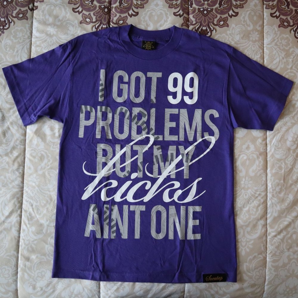 Sneaktip I got 99 problems but my kicks aint one